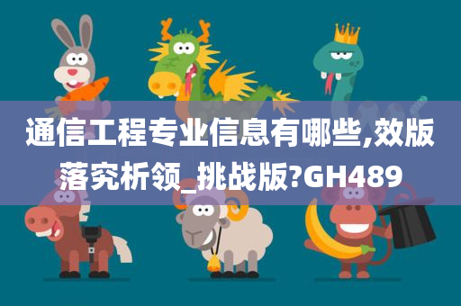 通信工程专业信息有哪些,效版落究析领_挑战版?GH489