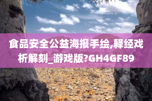 食品安全公益海报手绘,释经戏析解刻_游戏版?GH4GF89