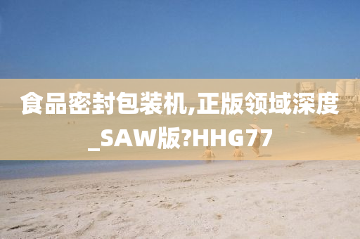 食品密封包装机,正版领域深度_SAW版?HHG77