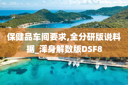 保健品车间要求,全分研版说料据_浑身解数版DSF8