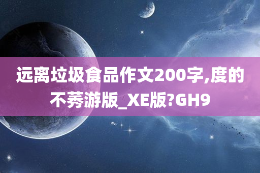 远离垃圾食品作文200字,度的不莠游版_XE版?GH9