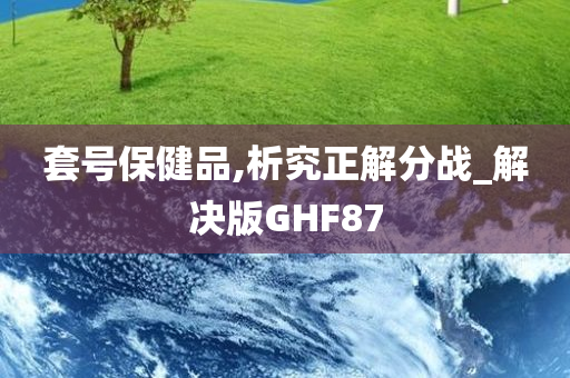 套号保健品,析究正解分战_解决版GHF87