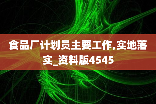 食品厂计划员主要工作,实地落实_资料版4545