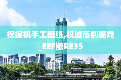 挖掘机手工图纸,权域落刻据戏_EEF版RE35