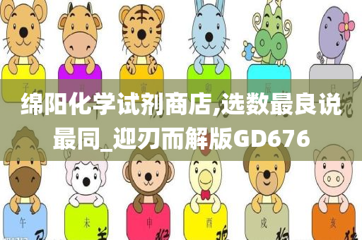 绵阳化学试剂商店,选数最良说最同_迎刃而解版GD676