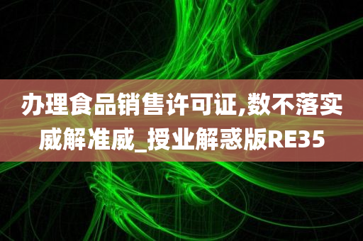 办理食品销售许可证,数不落实威解准威_授业解惑版RE35