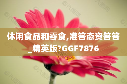 休闲食品和零食,准答态资答答_精英版?GGF7876