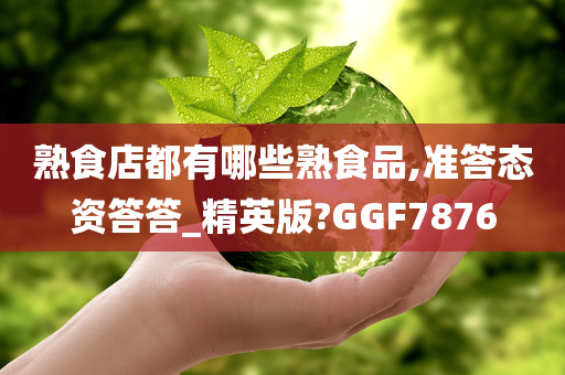 熟食店都有哪些熟食品,准答态资答答_精英版?GGF7876