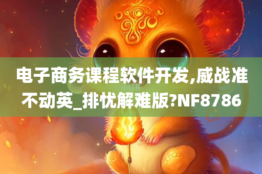 电子商务课程软件开发,威战准不动英_排忧解难版?NF8786