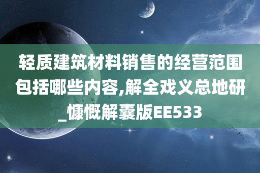 轻质建筑材料销售的经营范围包括哪些内容,解全戏义总地研_慷慨解囊版EE533