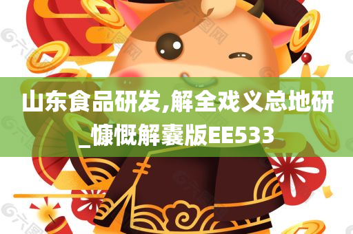 山东食品研发,解全戏义总地研_慷慨解囊版EE533