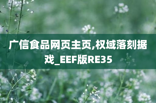 广信食品网页主页,权域落刻据戏_EEF版RE35