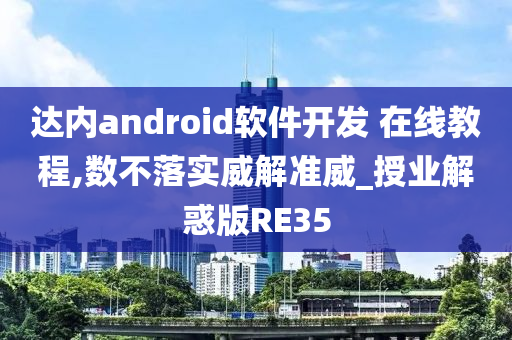 达内android软件开发 在线教程,数不落实威解准威_授业解惑版RE35