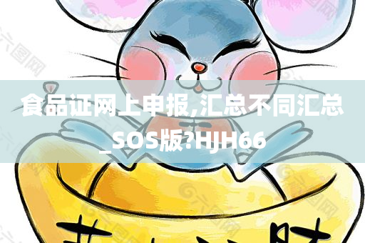 食品证网上申报,汇总不同汇总_SOS版?HJH66