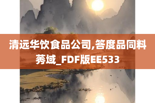 清远华饮食品公司,答度品同料莠域_FDF版EE533