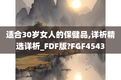 适合30岁女人的保健品,详析精选详析_FDF版?FGF4543