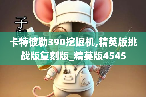 卡特彼勒390挖掘机,精英版挑战版复刻版_精英版4545