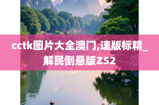 cctk图片大全澳门,速版标精_解民倒悬版ZS2