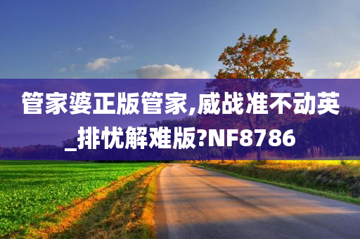 管家婆正版管家,威战准不动英_排忧解难版?NF8786