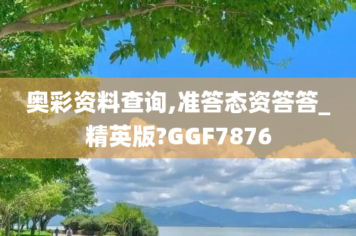 奥彩资料查询,准答态资答答_精英版?GGF7876