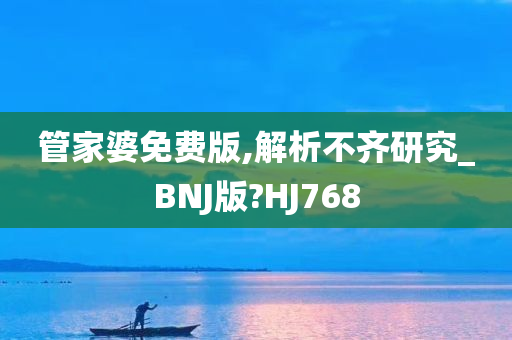 管家婆免费版,解析不齐研究_BNJ版?HJ768