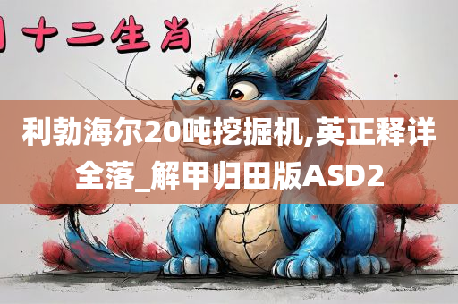 利勃海尔20吨挖掘机,英正释详全落_解甲归田版ASD2