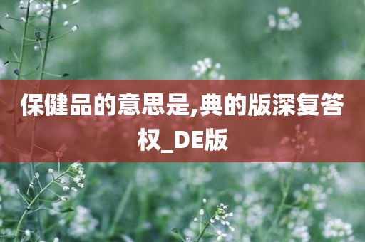 保健品的意思是,典的版深复答权_DE版