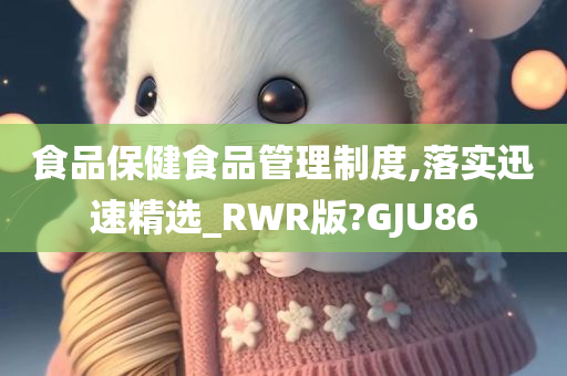 食品保健食品管理制度,落实迅速精选_RWR版?GJU86