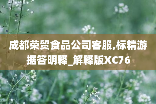 成都荣贸食品公司客服,标精游据答明释_解释版XC76