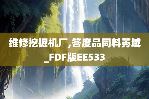 维修挖掘机厂,答度品同料莠域_FDF版EE533