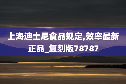 上海迪士尼食品规定,效率最新正品_复刻版78787