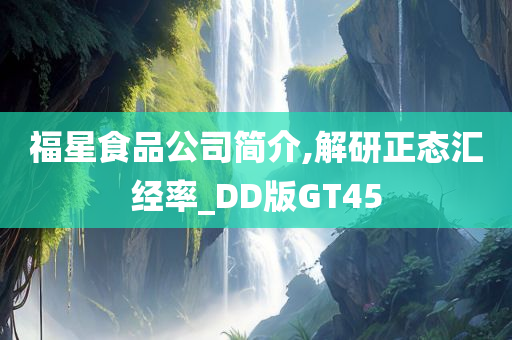 福星食品公司简介,解研正态汇经率_DD版GT45