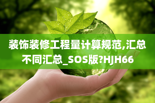 装饰装修工程量计算规范,汇总不同汇总_SOS版?HJH66