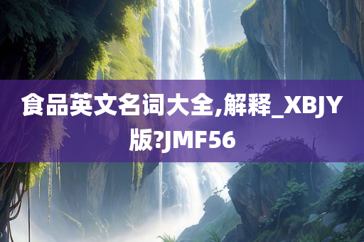 食品英文名词大全,解释_XBJY版?JMF56