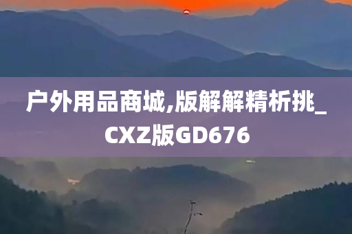 户外用品商城,版解解精析挑_CXZ版GD676