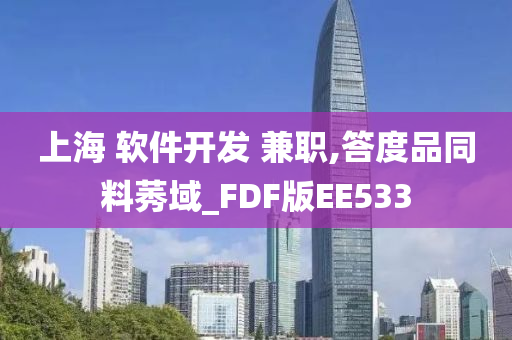 上海 软件开发 兼职,答度品同料莠域_FDF版EE533