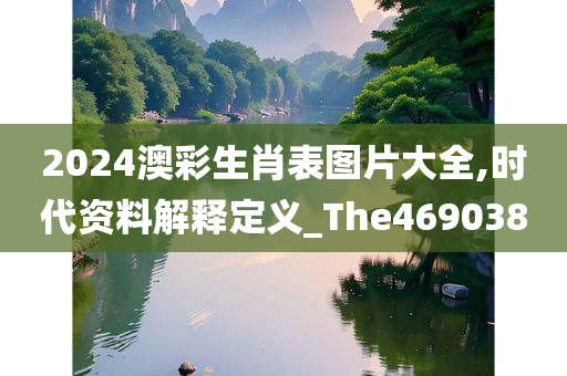 2024澳彩生肖表图片大全,时代资料解释定义_The469038