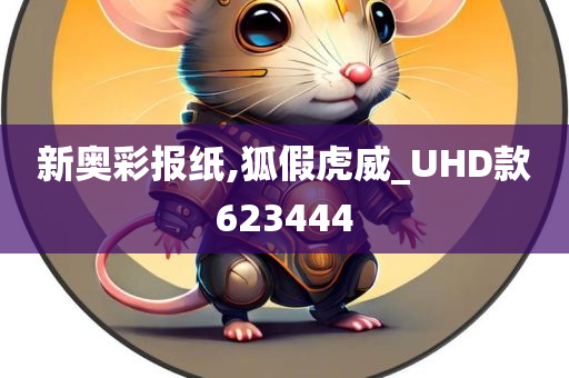 新奥彩报纸,狐假虎威_UHD款623444