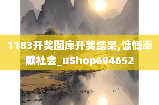 1183开奖图库开奖结果,慷慨奉献社会_uShop694652