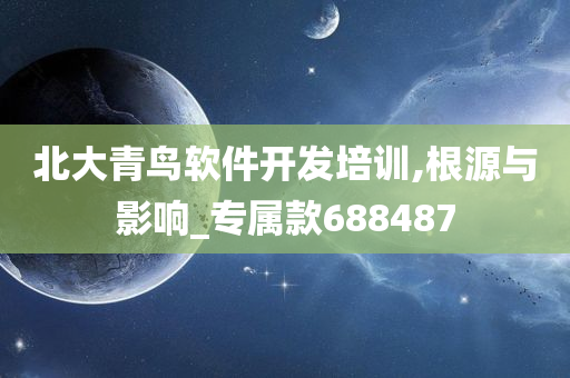 北大青鸟软件开发培训,根源与影响_专属款688487