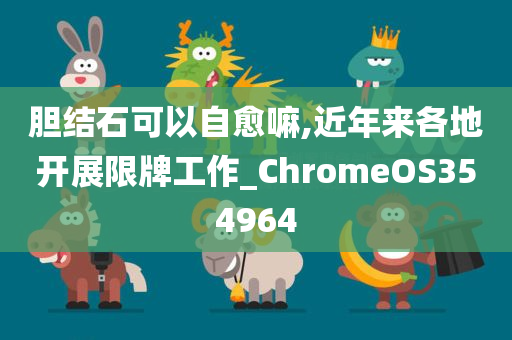 胆结石可以自愈嘛,近年来各地开展限牌工作_ChromeOS354964