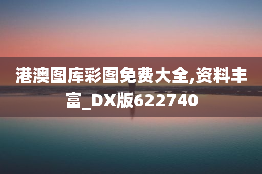 港澳图库彩图免费大全,资料丰富_DX版622740