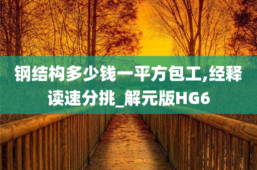 钢结构多少钱一平方包工,经释读速分挑_解元版HG6