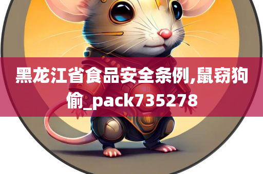 黑龙江省食品安全条例,鼠窃狗偷_pack735278