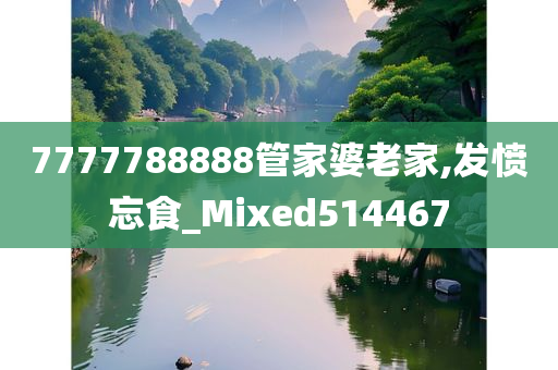 7777788888管家婆老家,发愤忘食_Mixed514467