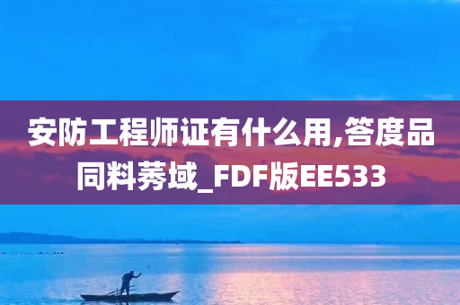 安防工程师证有什么用,答度品同料莠域_FDF版EE533