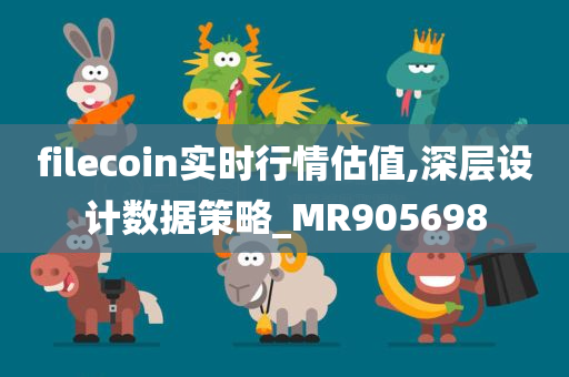 filecoin实时行情估值,深层设计数据策略_MR905698