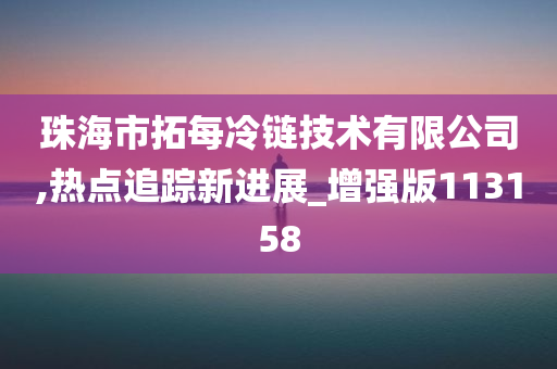 珠海市拓每冷链技术有限公司,热点追踪新进展_增强版113158