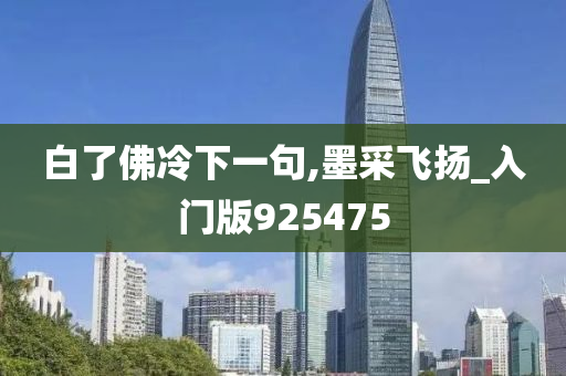 白了佛冷下一句,墨采飞扬_入门版925475