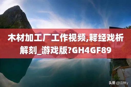 木材加工厂工作视频,释经戏析解刻_游戏版?GH4GF89